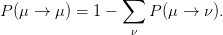                 ∑
P(μ →  μ ) = 1 −    P (μ →  ν).
                  ν
