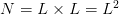 N  = L × L  = L2   