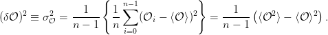                      {                  }
                 1     1 n∑−1                   1   (            )
(δ𝒪 )2 ≡ σ2𝒪 =  ------  --   (𝒪i − ⟨𝒪 ⟩)2  =  ------ ⟨𝒪2⟩ − ⟨𝒪 ⟩2 .
               n − 1   n i=0                 n − 1
