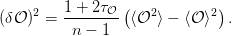 (δ𝒪 )2 = 1-+-2τ𝒪-(⟨𝒪2 ⟩ − ⟨𝒪 ⟩2).
          n − 1
