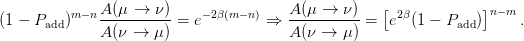           m− nA (μ →  ν )    −2β(m −n)    A(μ →  ν)   [ 2β          ]n−m
(1 − Padd)    ----------=  e         ⇒  ----------=  e  (1 − Padd)     .
              A (ν →  μ )                A(ν →  μ)
