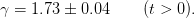 γ = 1.73 ± 0.04     (t > 0).
