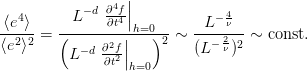                  |
           − d ∂4f|            4
⟨e4⟩-   --L----∂t4|h=0--    -L−-ν--
⟨e2⟩2 = (     ∂2f||   )2 ∼  (L − 2ν )2 ∼ const.
         L −d ∂t2|
                  h=0
