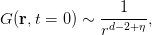 G (r,t = 0) ∼ ---1---,
              rd−2+η
